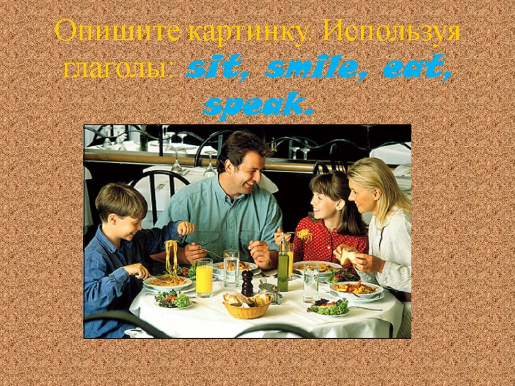 Опишите картинку. Используя глаголы: sit, smile, eat, speak.